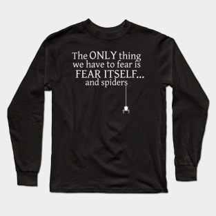 The Only Thing We Have To Fear is Fear Itself And Spiders Long Sleeve T-Shirt